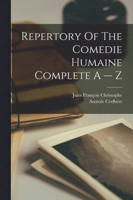 Repertory Of The Comedie Humaine Complete A -- Z 1