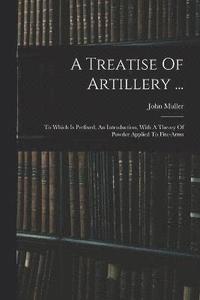 bokomslag A Treatise Of Artillery ...