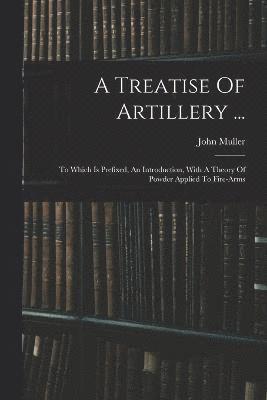 A Treatise Of Artillery ... 1