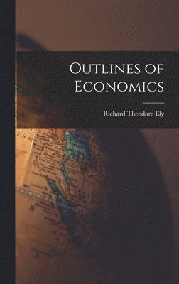 Richard Theodore Ely - Outlines of Economics, Inbunden
