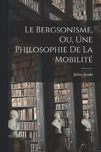 bokomslag Le Bergsonisme, Ou, Une Philosophie De La Mobilit