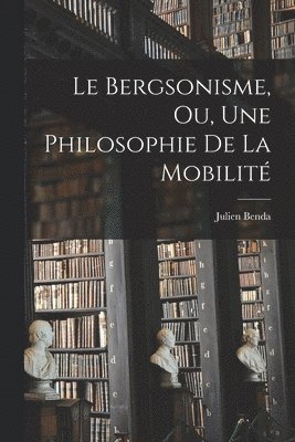 Le Bergsonisme, Ou, Une Philosophie De La Mobilit 1