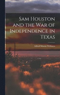 Alfred Mason Williams - Sam Houston and the War of Independence in Texas, Inbunden
