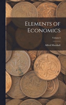 Alfred Marshall - Elements of Economics; Volume I, Inbunden