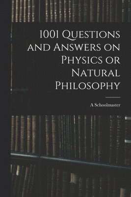 1001 Questions and Answers on Physics or Natural Philosophy