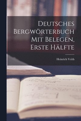 Deutsches Bergwörterbuch mit Belegen, Erste Hälfte