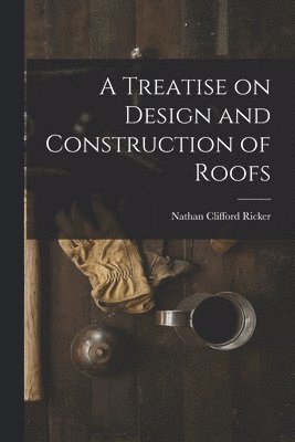 bokomslag Treatise on Design and Construction of Roofs