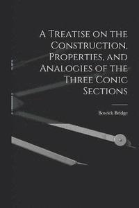 bokomslag A Treatise on the Construction, Properties, and Analogies of the Three Conic Sections