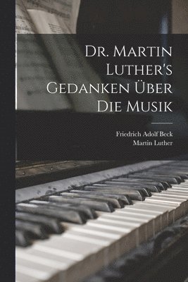 Dr. Martin Luther's Gedanken ber die Musik 1