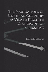 bokomslag The Foundations of Euclidian Geometry as Viewed From the Standpoint of Kinematics