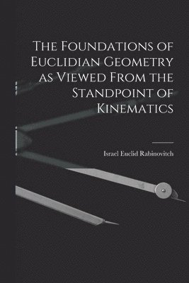 The Foundations of Euclidian Geometry as Viewed From the Standpoint of Kinematics 1