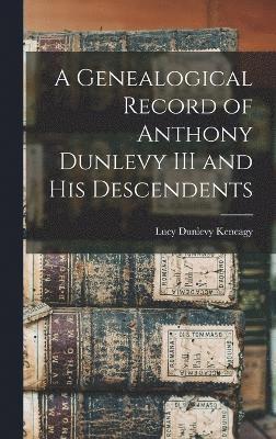 A Genealogical Record of Anthony Dunlevy III and His Descendents 1