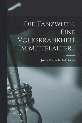 Die Tanzwuth, Eine Volkskrankheit Im Mittelalter... 1