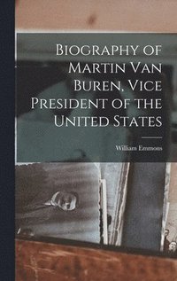 bokomslag Biography of Martin Van Buren, Vice President of the United States