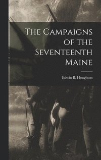 bokomslag The Campaigns of the Seventeenth Maine