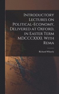 bokomslag Introductory Lectures on Political-economy, Delivered at Oxford, in Easter Term MDCCCXXXI. With Rema
