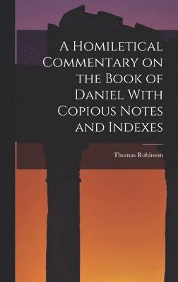 Thomas Robinson - Homiletical Commentary on the Book of Daniel With Copious Notes and Indexes, Inbunden
