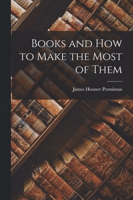 James Hosmer Penniman - Books and How to Make the Most of Them, Häftad