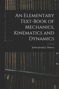 bokomslag An Elementary Text-book of Mechanics, Kinematics and Dynamics