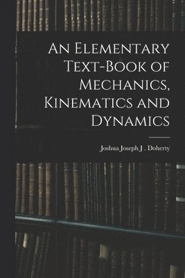 An Elementary Text-book of Mechanics, Kinematics and Dynamics 1