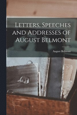 bokomslag Letters, Speeches and Addresses of August Belmont