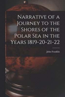 bokomslag Narrative of a Journey to the Shores of the Polar Sea in the Years 1819-20-21-22