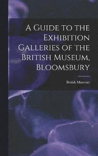 bokomslag A Guide to the Exhibition Galleries of the British Museum, Bloomsbury