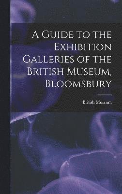 bokomslag A Guide to the Exhibition Galleries of the British Museum, Bloomsbury