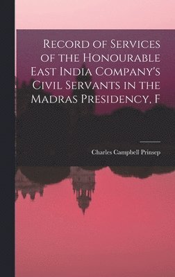 Record of Services of the Honourable East India Company's Civil Servants in the Madras Presidency, F 1