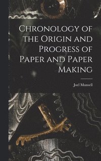 bokomslag Chronology of the Origin and Progress of Paper and Paper Making