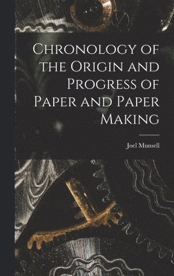 bokomslag Chronology of the Origin and Progress of Paper and Paper Making