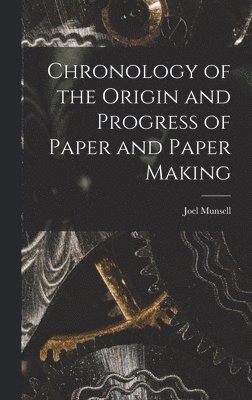 Chronology of the Origin and Progress of Paper and Paper Making