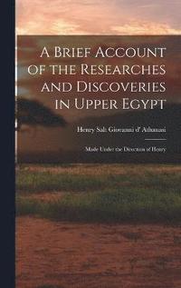 bokomslag A Brief Account of the Researches and Discoveries in Upper Egypt