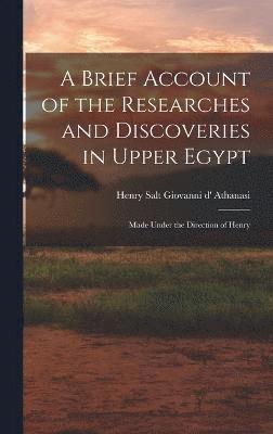 bokomslag Brief Account of the Researches and Discoveries in Upper Egypt