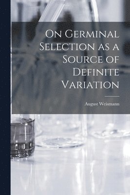 August Weismann - On Germinal Selection as a Source of Definite Variation, Häftad