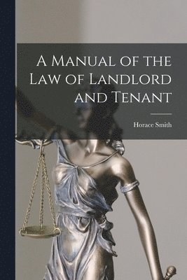 A Manual of the Law of Landlord and Tenant 1