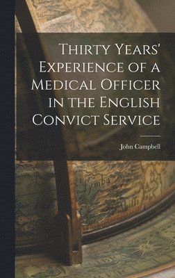 John Campbell - Thirty Years' Experience of a Medical Officer in the English Convict Service, Inbunden