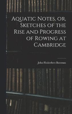 bokomslag Aquatic Notes, or, Sketches of the Rise and Progress of Rowing at Cambridge