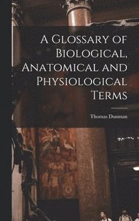 bokomslag A Glossary of Biological, Anatomical and Physiological Terms