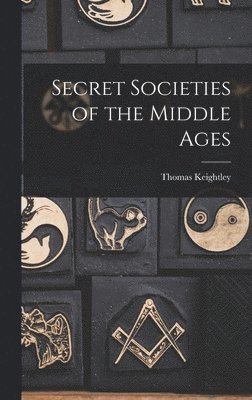 Thomas Keightley - Secret Societies of the Middle Ages, Inbunden