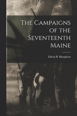 bokomslag The Campaigns of the Seventeenth Maine