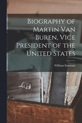 Biography of Martin Van Buren, Vice President of the United States 1