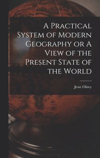 bokomslag A Practical System of Modern Geography or A View of the Present State of the World