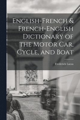 English-French & French-English Dictionary of the Motor Car, Cycle, and Boat