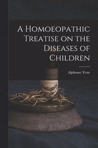 bokomslag A Homoeopathic Treatise on the Diseases of Children