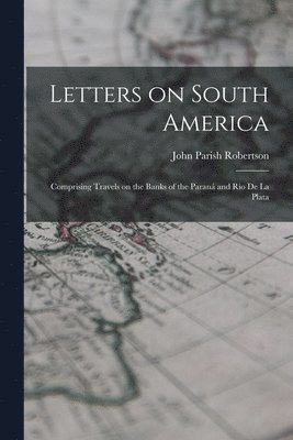 John Parish Robertson - Letters on South America, Häftad