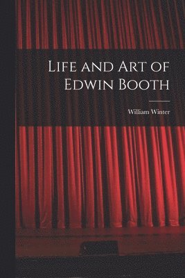 William Winter - Life and Art of Edwin Booth, Häftad