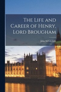 bokomslag The Life and Career of Henry, Lord Brougham