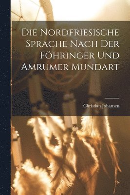 bokomslag Die Nordfriesische Sprache Nach der Fhringer und Amrumer Mundart