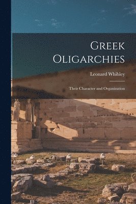 Leonard Whibley - Greek Oligarchies, Häftad